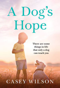 Title: A Dog's Hope, Author: Casey Wilson