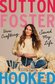 Title: Hooked: How Crafting Saved My Life, Author: Sutton Foster