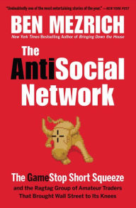 Title: The Antisocial Network: The GameStop Short Squeeze and the Ragtag Group of Amateur Traders That Brought Wall Street to Its Knees, Author: Ben Mezrich