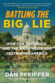 Title: Battling the Big Lie: How Fox, Facebook, and the MAGA Media Are Destroying America, Author: Dan Pfeiffer