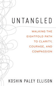 Title: Untangled: Walking the Eightfold Path to Clarity, Courage, and Compassion, Author: Koshin Paley Ellison