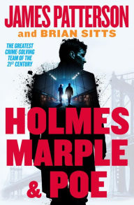 Title: Holmes, Marple & Poe: The Greatest Crime-Solving Team of the Twenty-First Century, Author: James Patterson