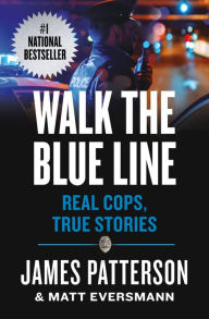 Title: Walk the Blue Line: Real Cops, True Stories, Author: James Patterson