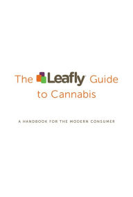 Title: The Leafly Guide to Cannabis: A Handbook for the Modern Consumer, Author: The Leafly Team