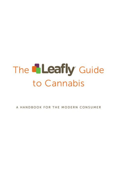 The Leafly Guide to Cannabis: A Handbook for the Modern Consumer