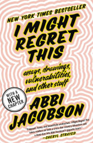 Title: I Might Regret This: Essays, Drawings, Vulnerabilities, and Other Stuff, Author: Abbi Jacobson
