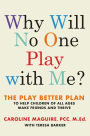 Why Will No One Play with Me?: The Play Better Plan to Help Children of All Ages Make Friends and Thrive