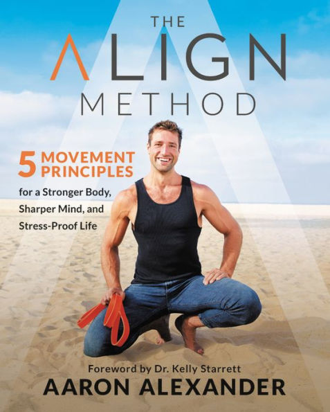 The Align Method: 5 Movement Principles for a Stronger Body, Sharper Mind, and Stress-Proof Life