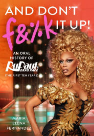 Title: And Don't F&%k It Up: An Oral History of RuPaul's Drag Race (The First Ten Years), Author: World of Wonder