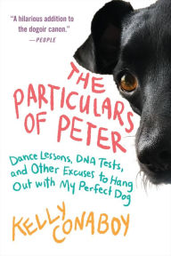 Title: The Particulars of Peter: Dance Lessons, DNA Tests, and Other Excuses to Hang Out with My Perfect Dog, Author: Kelly Conaboy