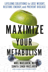 Title: Maximize Your Metabolism: Lifelong Solutions to Lose Weight, Restore Energy, and Prevent Disease, Author: Noel Maclaren MD