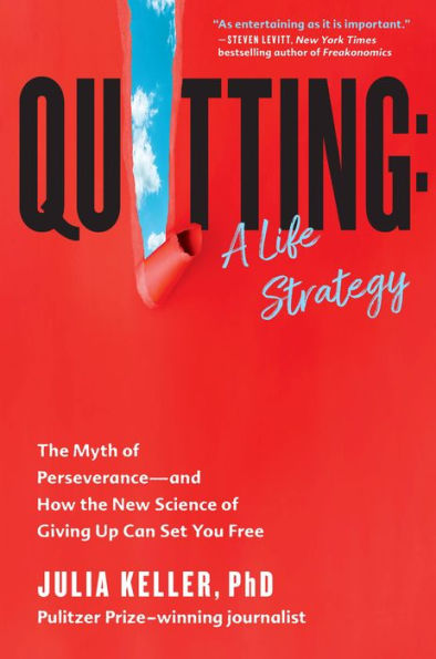 Quitting: A Life Strategy: The Myth of Perseverance-and How the New Science of Giving Up Can Set You Free