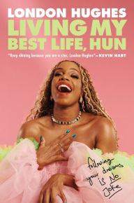 Title: Living My Best Life, Hun: Following Your Dreams Is No Joke, Author: London Hughes