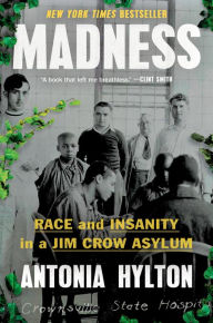 Title: Madness: Race and Insanity in a Jim Crow Asylum, Author: Antonia Hylton