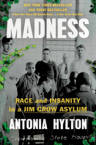 Title: Madness: Race and Insanity in a Jim Crow Asylum, Author: Antonia Hylton