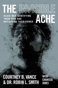 Title: The Invisible Ache: Black Men Identifying Their Pain and Reclaiming Their Power, Author: Courtney B. Vance