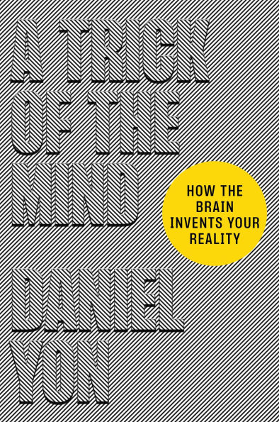 A Trick of the Mind: How the Brain Invents Your Reality