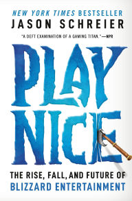 Title: Play Nice: The Rise, Fall, and Future of Blizzard Entertainment, Author: Jason Schreier