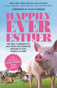 Title: Happily Ever Esther: Two Men, a Wonder Pig, and Their Life-Changing Mission to Give Animals a Home, Author: Steve Jenkins
