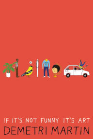 Title: If It's Not Funny It's Art, Author: Demetri Martin