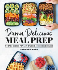 Title: Damn Delicious Meal Prep: 115 Easy Recipes for Low-Calorie, High-Energy Living, Author: Chungah Rhee