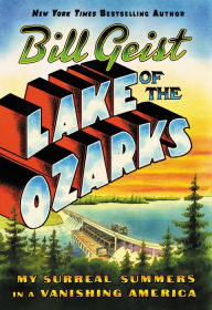 Title: Lake of the Ozarks: My Surreal Summers in a Vanishing America, Author: Bill Geist