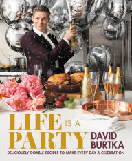 Title: Life Is a Party: Deliciously Doable Recipes to Make Every Day a Celebration, Author: David Burtka