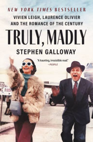 Title: Truly, Madly: Vivien Leigh, Laurence Olivier, and the Romance of the Century, Author: Stephen Galloway