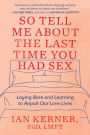 So Tell Me About the Last Time You Had Sex: Laying Bare and Learning to Repair Our Love Lives