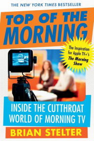 Title: Top of the Morning: Inside the Cutthroat World of Morning TV, Author: Brian Stelter