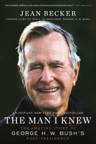 Title: The Man I Knew: The Amazing Story of George H. W. Bush's Post-Presidency, Author: Jean Becker