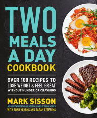 Title: Two Meals a Day Cookbook: Over 100 Recipes to Lose Weight & Feel Great Without Hunger or Cravings, Author: Mark Sisson