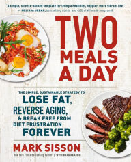 Title: Two Meals a Day: The Simple, Sustainable Strategy to Lose Fat, Reverse Aging, and Break Free from Diet Frustration Forever, Author: Mark Sisson