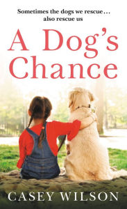 Title: A Dog's Chance, Author: Casey Wilson