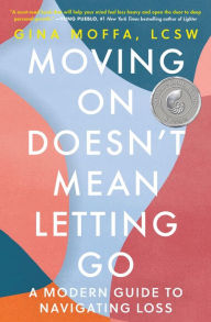 Title: Moving On Doesn't Mean Letting Go: A Modern Guide to Navigating Loss, Author: Gina Moffa LCSW