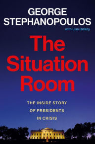 Title: The Situation Room: The Inside Story of Presidents in Crisis, Author: George Stephanopoulos