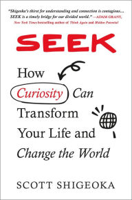 Title: Seek: How Curiosity Can Transform Your Life and Change the World, Author: Scott Shigeoka