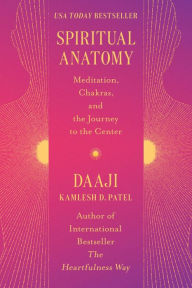 Title: Spiritual Anatomy: Meditation, Chakras, and the Journey to the Center, Author: Kamlesh D Patel