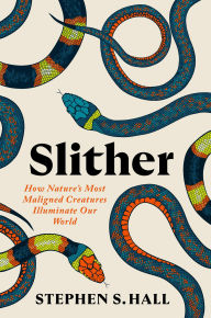 Title: Slither: How Nature's Most Maligned Creatures Illuminate Our World, Author: Stephen S. Hall