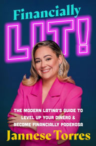 Title: Financially Lit!: The Modern Latina's Guide to Level Up Your Dinero & Become Financially Poderosa, Author: Jannese Torres