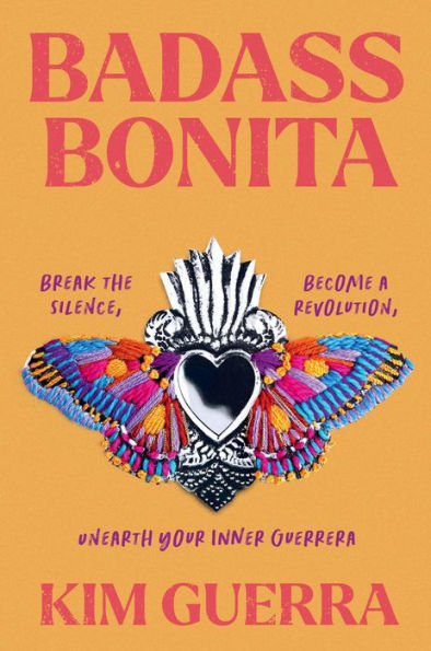 Badass Bonita: Break the Silence, Become a Revolution, Unearth Your Inner Guerrera