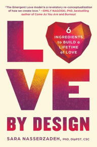 Title: Love by Design: 6 Ingredients to Build a Lifetime of Love, Author: Sara Nasserzadeh