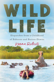 Ebooks ebooks free download Wild Life: Dispatches from a Childhood of Baboons and Button-Downs 9781538745151 PDF (English Edition) by Keena Roberts