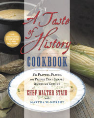 Title: A Taste of History Cookbook: The Flavors, Places, and People That Shaped American Cuisine, Author: Walter Staib
