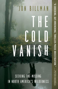 Title: The Cold Vanish: Seeking the Missing in North America's Wildlands, Author: Jon Billman