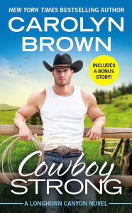 Cowboy Strong (Includes a Bonus Novella) (Longhorn Canyon Series #7)