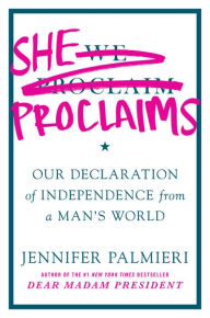 Title: She Proclaims: Our Declaration of Independence from a Man's World, Author: Jennifer Palmieri