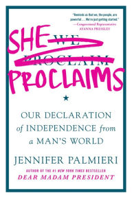 Title: She Proclaims: Our Declaration of Independence from a Man's World, Author: Jennifer Palmieri