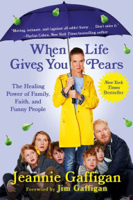 Title: When Life Gives You Pears: The Healing Power of Family, Faith, and Funny People, Author: Jeannie Gaffigan