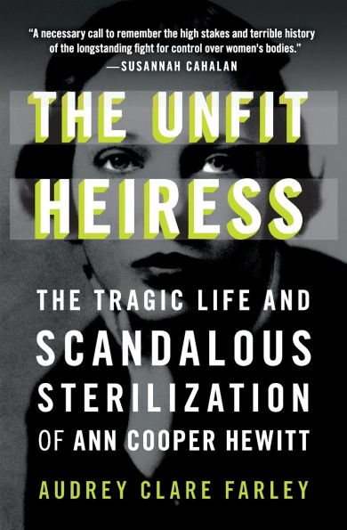The Unfit Heiress: The Tragic Life and Scandalous Sterilization of Ann Cooper Hewitt